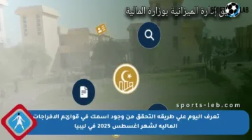 تعرف اليوم على طريقة التحقق من وجود اسمك في قوائم الإفراجات المالية لشهر أغسطس 2025 في ليبيا